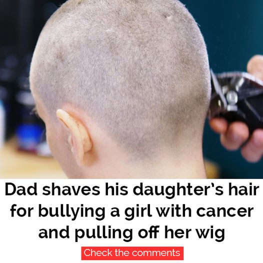 Dad shaves daughter’s head after she’s caught bullying cancer-stricken classmate. Read the continuation below 👇👇