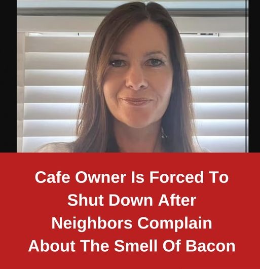 Cafe Owner Is Forced To Shut Down After Neighbors Complain About The Smell Of Bacon.