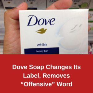 Dove Soap Changes Its Label, Removes “Offensive” Word