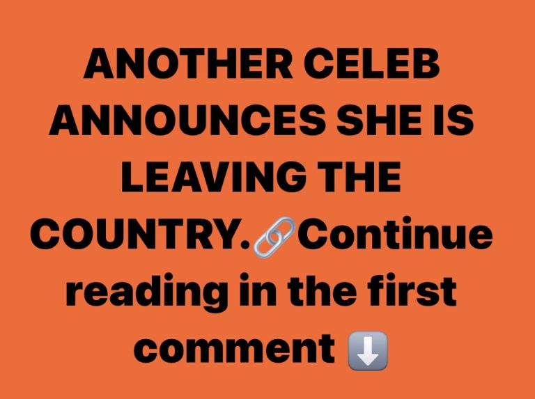 ANOTHER CELEB ANNOUNCES SHE IS LEAVING THE COUNTRY