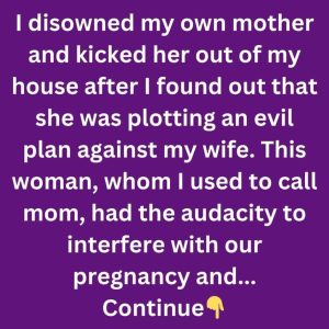 I Kicked My Suffering Mother Out After I Discovered Her Evil Intentions Towards My Wife